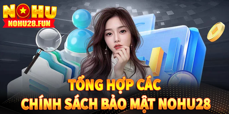 Tổng hợp những chính sách bảo mật hiện có tại nohu28