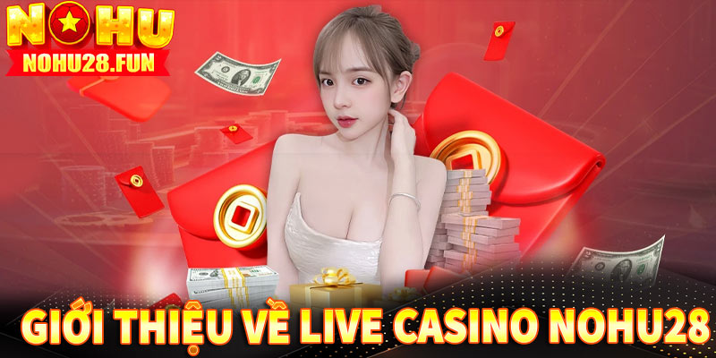 Giới thiệu về live casino nohu28