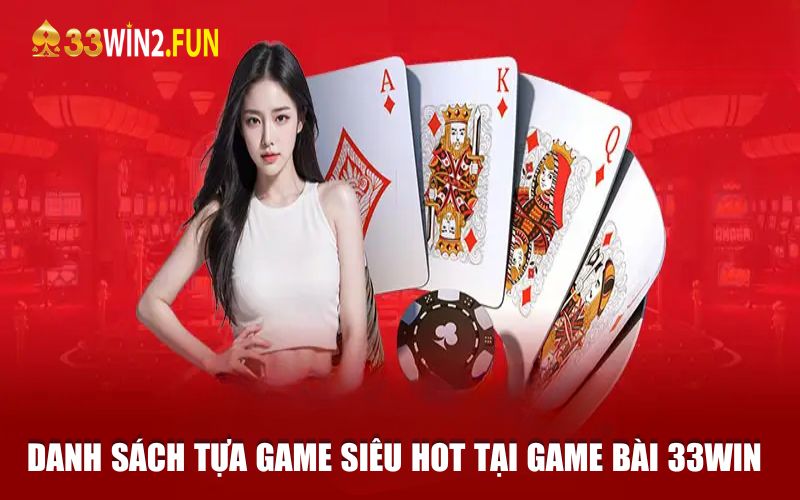 Đánh giá thế mạnh của game bài tại nhà cái 33win2