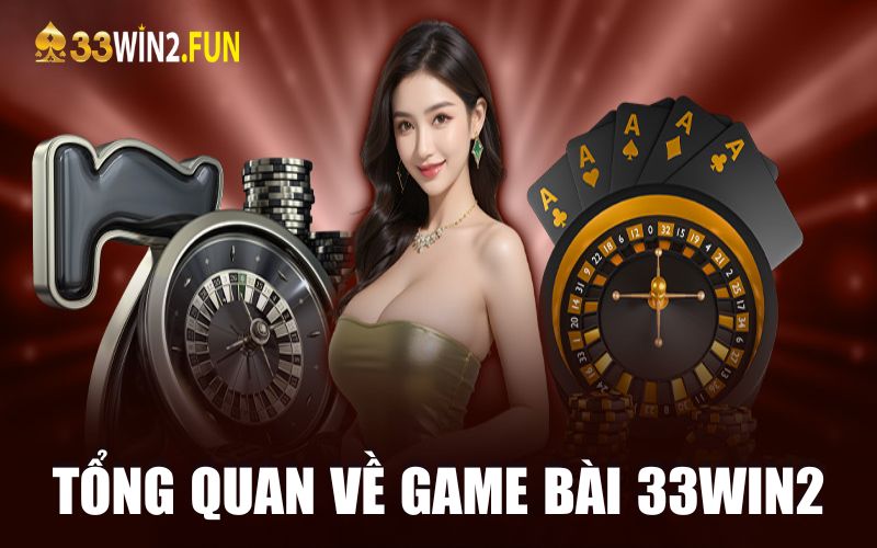 Tổng quan về game bài 33win2